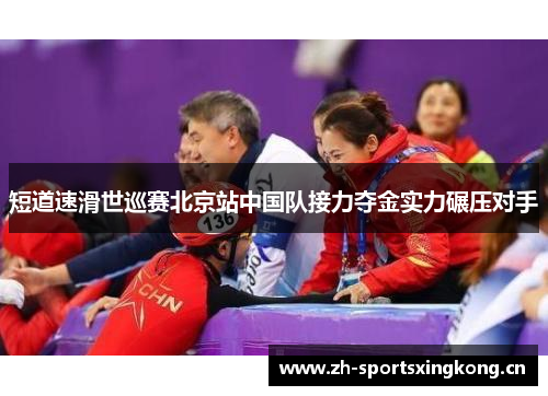 短道速滑世巡赛北京站中国队接力夺金实力碾压对手 短道速滑世巡赛北京站中国队接力夺金实力碾压对手