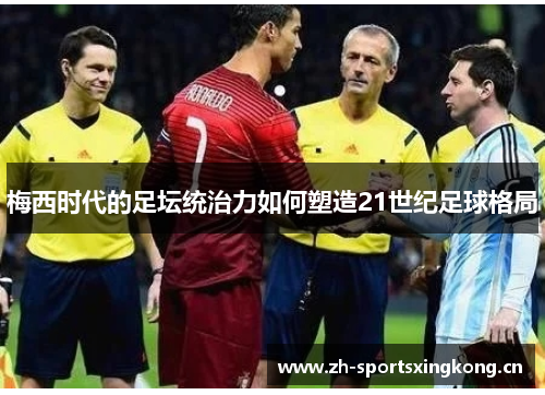 梅西时代的足坛统治力如何塑造21世纪足球格局