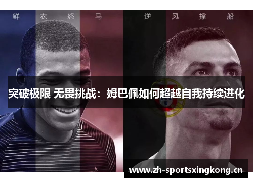突破极限 无畏挑战:姆巴佩如何超越自我持续进化 突破极限 无畏挑战:姆巴佩如何超越自我持续进化