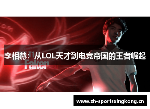 李相赫:从LOL天才到电竞帝国的王者崛起 李相赫:从LOL天才到电竞帝国的王者崛起