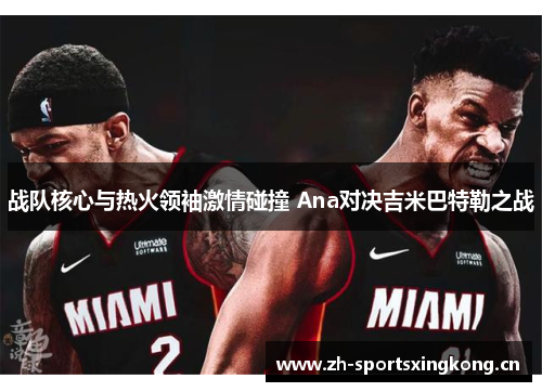 战队核心与热火领袖激情碰撞 Ana对决吉米巴特勒之战 战队核心与热火领袖激情碰撞 Ana对决吉米巴特勒之战