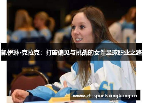 凯伊琳·克拉克:打破偏见与挑战的女性足球职业之路 凯伊琳·克拉克:打破偏见与挑战的女性足球职业之路