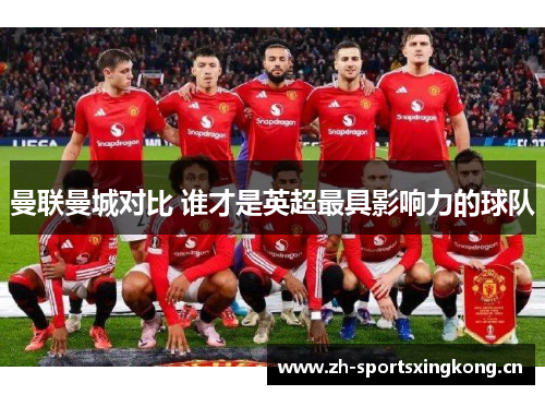 曼联曼城对比 谁才是英超最具影响力的球队 曼联曼城对比 谁才是英超最具影响力的球队