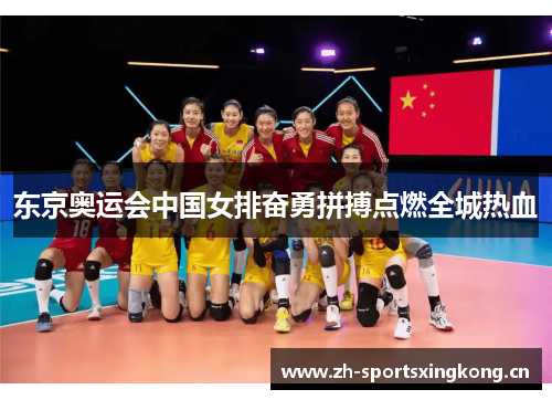 东京奥运会中国女排奋勇拼搏点燃全城热血 东京奥运会中国女排奋勇拼搏点燃全城热血
